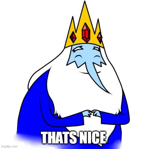 Ice king | THATS NICE | image tagged in ice king | made w/ Imgflip meme maker