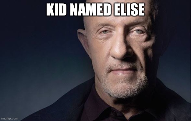 Kid Named | KID NAMED ELISE | image tagged in kid named | made w/ Imgflip meme maker