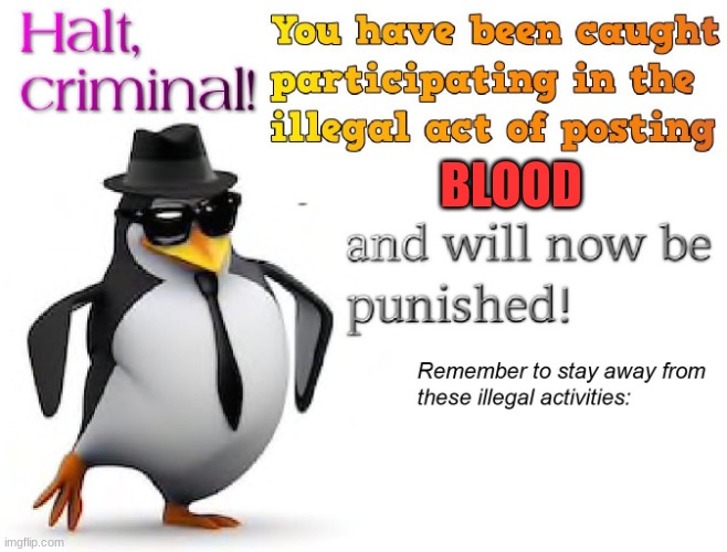 halt criminal! | BLOOD | image tagged in halt criminal | made w/ Imgflip meme maker