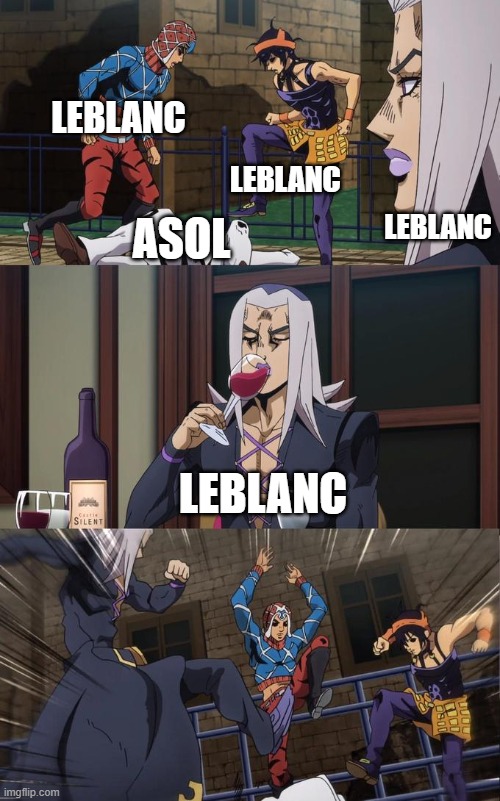 Abbacchio Joins the Kicking | LEBLANC; LEBLANC; LEBLANC; ASOL; LEBLANC | image tagged in abbacchio joins the kicking | made w/ Imgflip meme maker