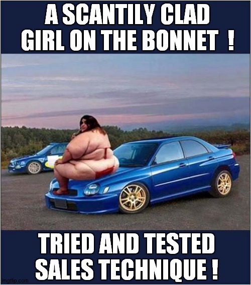 Just Marvel At The Suspension ! | A SCANTILY CLAD GIRL ON THE BONNET  ! TRIED AND TESTED SALES TECHNIQUE ! | image tagged in cars,obese,model,suspension,dark humour | made w/ Imgflip meme maker