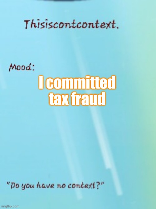 Hi chat | I committed tax fraud | image tagged in thisisntcontext announcement template | made w/ Imgflip meme maker