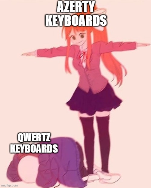 anime t pose | AZERTY KEYBOARDS QWERTZ KEYBOARDS | image tagged in anime t pose | made w/ Imgflip meme maker