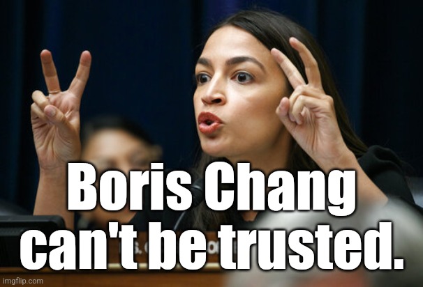 aoc the Air Head makes Air Quotes | Boris Chang
can't be trusted. | image tagged in aoc the air head makes air quotes | made w/ Imgflip meme maker
