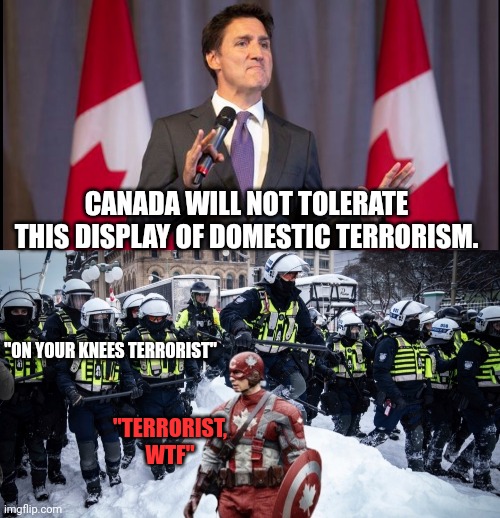 CANADA WILL NOT TOLERATE THIS DISPLAY OF DOMESTIC TERRORISM. "ON YOUR KNEES TERRORIST" "TERRORIST, WTF" | made w/ Imgflip meme maker