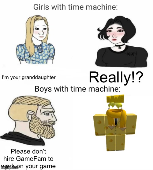 Imagine if they didn’t hire GameFam, the game would continue to be great and they wouldn’t be in legal trouble | I’m your granddaughter; Really!? Please don’t hire GameFam to work on your game | made w/ Imgflip meme maker