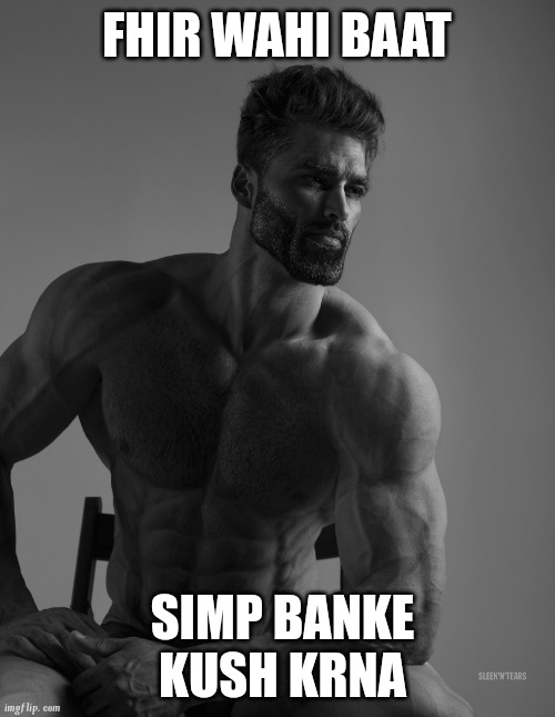 Simp | FHIR WAHI BAAT; SIMP BANKE KUSH KRNA | image tagged in giga chad | made w/ Imgflip meme maker