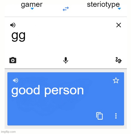 Google Translate | gamer; steriotype; gg; good person | image tagged in google translate | made w/ Imgflip meme maker