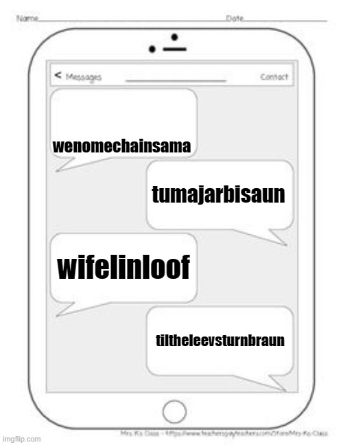Text messages | wenomechainsama; tumajarbisaun; wifelinloof; tiltheleevsturnbraun | image tagged in text messages | made w/ Imgflip meme maker
