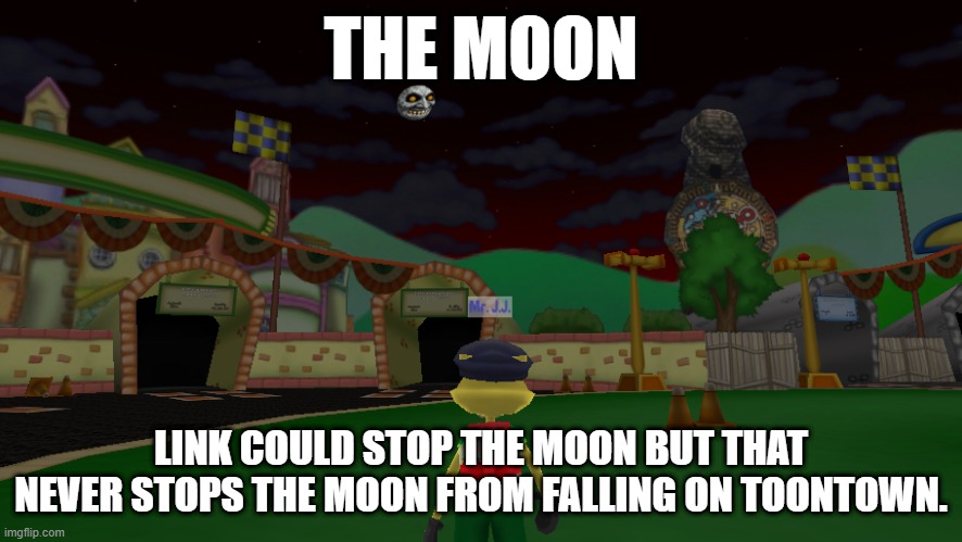 majora's mask moon | THE MOON; LINK COULD STOP THE MOON BUT THAT NEVER STOPS THE MOON FROM FALLING ON TOONTOWN. | image tagged in toontown,the moon | made w/ Imgflip meme maker