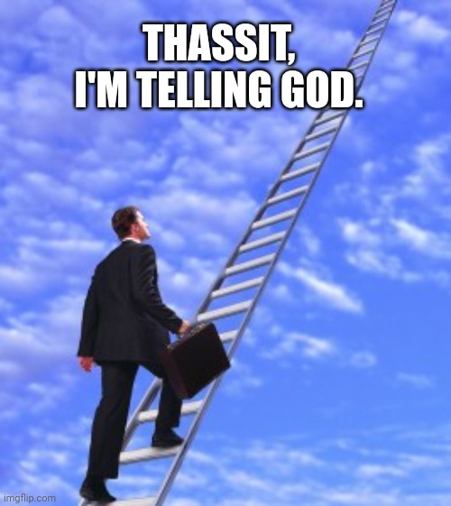 I'm Telling God | THASSIT, I'M TELLING GOD. | image tagged in every day we stray further from god,messed up | made w/ Imgflip meme maker