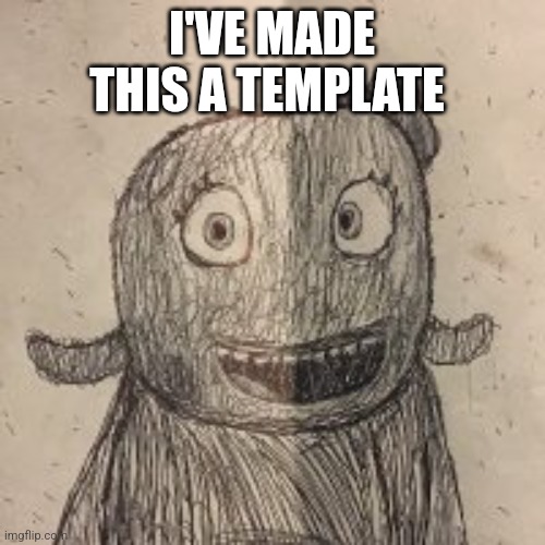 Ugly drawing | I'VE MADE THIS A TEMPLATE | image tagged in ugly drawing | made w/ Imgflip meme maker