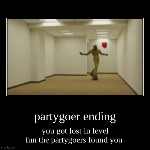 party goer ending the backrooms | image tagged in funny,demotivationals | made w/ Imgflip demotivational maker