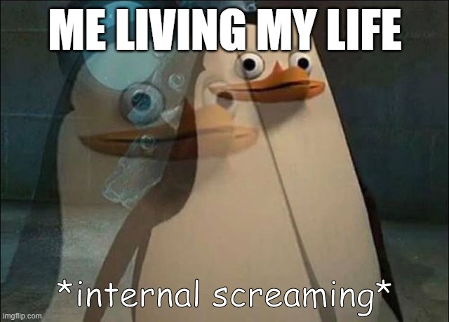 mmhmm, and we are back, seriously i found out my gfs been cheating on me and i broke up with her | ME LIVING MY LIFE | image tagged in private internal screaming | made w/ Imgflip meme maker