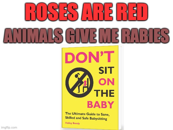 someone really just wrote a whole book on this | ROSES ARE RED; ANIMALS GIVE ME RABIES | image tagged in funny,poetry,memes | made w/ Imgflip meme maker