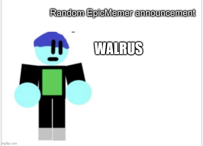 WALRUS | image tagged in epicmemer announcement | made w/ Imgflip meme maker