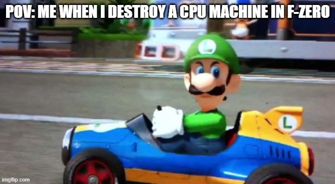 Luigi Death Stare | POV: ME WHEN I DESTROY A CPU MACHINE IN F-ZERO | image tagged in luigi death stare,f-zero,memes | made w/ Imgflip meme maker