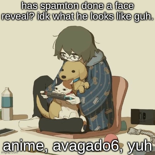 Avogado6 | has spamton done a face reveal? idk what he looks like guh. anime, avagado6, yuh | image tagged in avogado6 | made w/ Imgflip meme maker