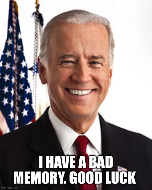 Joe Biden | I HAVE A BAD MEMORY. GOOD LUCK | image tagged in memes,joe biden | made w/ Imgflip meme maker