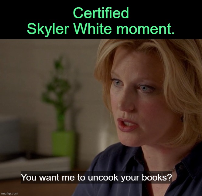 . | Certified Skyler White moment. | made w/ Imgflip meme maker