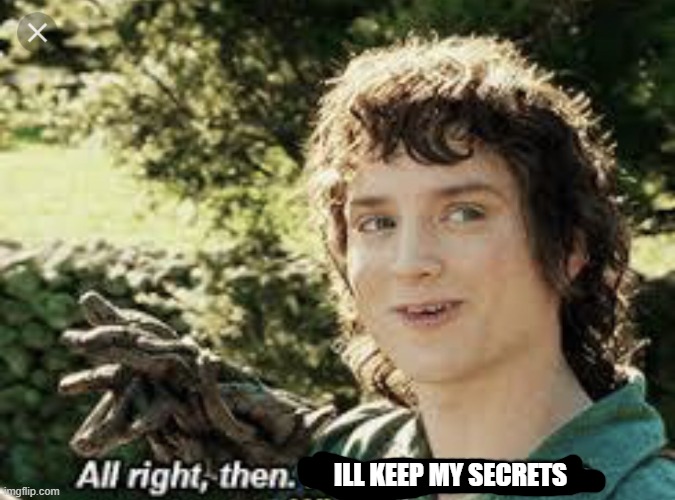 All Right Then, Keep Your Secrets | ILL KEEP MY SECRETS | image tagged in all right then keep your secrets | made w/ Imgflip meme maker