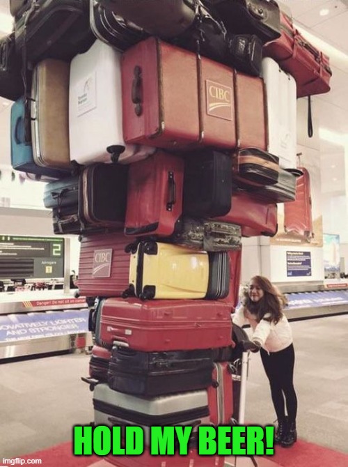 Luggage | HOLD MY BEER! | image tagged in luggage | made w/ Imgflip meme maker