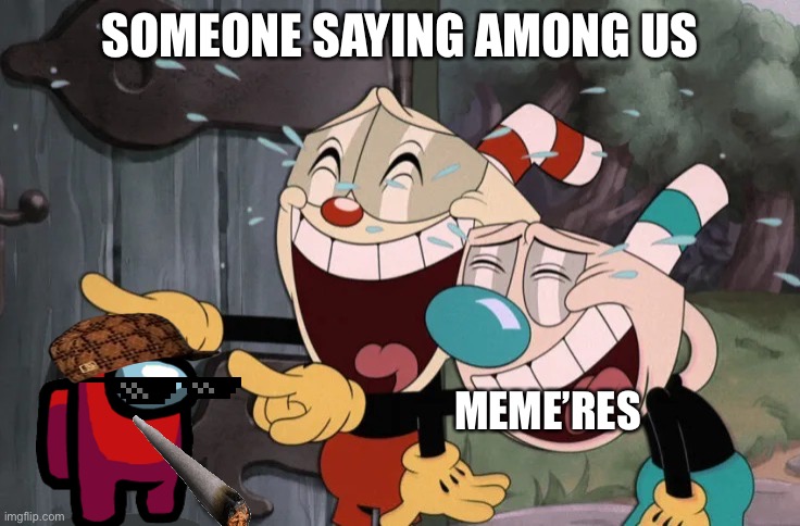 Cuphead and mugman laughing | SOMEONE SAYING AMONG US; MEME’RES | image tagged in cuphead and mugman laughing | made w/ Imgflip meme maker