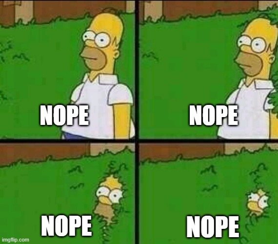 Homer Simpson Nope | NOPE NOPE NOPE NOPE | image tagged in homer simpson nope | made w/ Imgflip meme maker