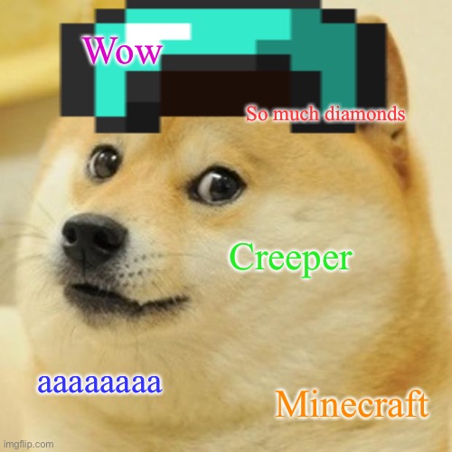 Minecraft! | Wow; So much diamonds; Creeper; aaaaaaaa; Minecraft | image tagged in gaming | made w/ Imgflip meme maker