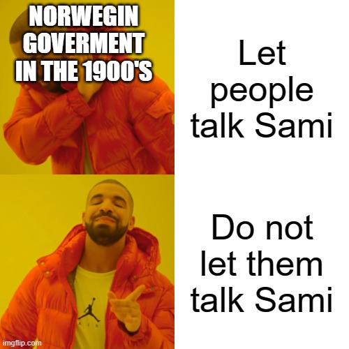 Drake Hotline Bling | NORWEGIN GOVERMENT IN THE 1900'S; Let people talk Sami; Do not let them talk Sami | image tagged in memes,drake hotline bling | made w/ Imgflip meme maker