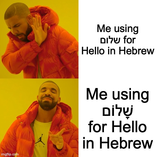 Drake Hotline Bling | Me using שלום for Hello in Hebrew; Me using שָׁלוֹם for Hello in Hebrew | image tagged in memes,drake hotline bling | made w/ Imgflip meme maker