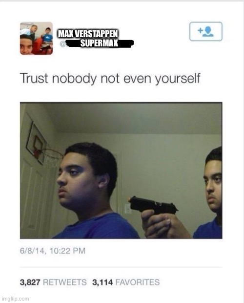 Trust nobody not even yourself | SUPERMAX MAX VERSTAPPEN | image tagged in trust nobody not even yourself | made w/ Imgflip meme maker