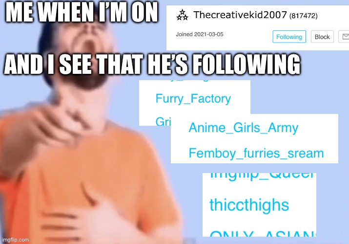 My condolences to the anti-MSMG taskforce | ME WHEN I’M ON; AND I SEE THAT HE’S FOLLOWING | made w/ Imgflip meme maker