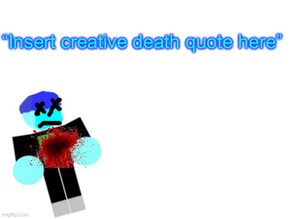 When EpicMemer dies | “Insert creative death quote here” | image tagged in epicmemer | made w/ Imgflip meme maker