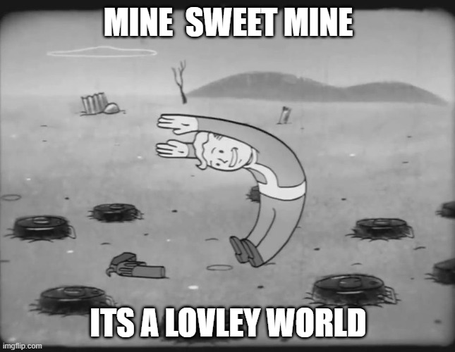 Vault Boy | MINE  SWEET MINE; ITS A LOVLEY WORLD | image tagged in vault boy | made w/ Imgflip meme maker