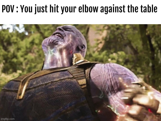 RIP | POV : You just hit your elbow against the table | image tagged in thanos power | made w/ Imgflip meme maker