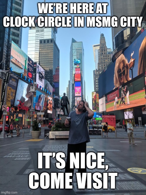 It’s next to Middle Park | WE’RE HERE AT CLOCK CIRCLE IN MSMG CITY; IT’S NICE, COME VISIT | image tagged in eddie times square | made w/ Imgflip meme maker