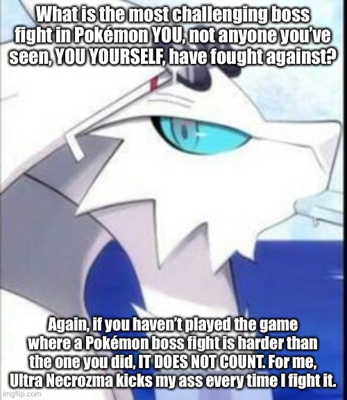 You can’t say Ultra Necrozma if you haven’t played ULTRA Sun or ULTRA Moon. If you played normal Sun and Moon, you can’t say UN. | What is the most challenging boss fight in Pokémon YOU, not anyone you’ve seen, YOU YOURSELF, have fought against? Again, if you haven’t played the game where a Pokémon boss fight is harder than the one you did, IT DOES NOT COUNT. For me, Ultra Necrozma kicks my ass every time I fight it. | image tagged in reshiram with sunglasses | made w/ Imgflip meme maker
