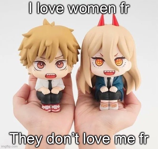 Denji and power | I love women fr; They don’t love me fr | image tagged in denji and power | made w/ Imgflip meme maker