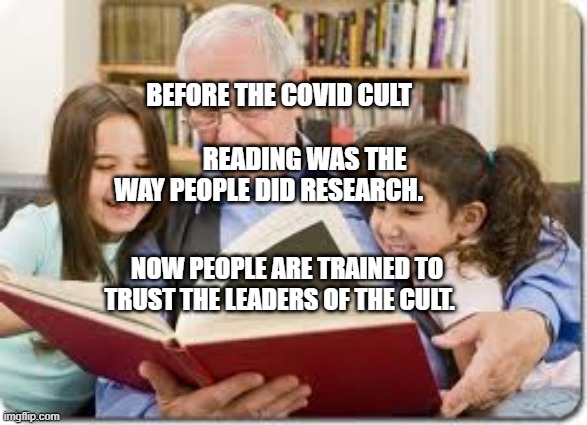 Storytelling Grandpa | BEFORE THE COVID CULT                                   READING WAS THE WAY PEOPLE DID RESEARCH. NOW PEOPLE ARE TRAINED TO TRUST THE LEADERS OF THE CULT. | image tagged in memes,storytelling grandpa | made w/ Imgflip meme maker