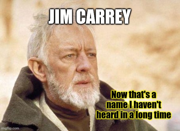 Obi-Wan Kenobi Can't Remember Jim Carrey | JIM CARREY; Now that's a name I haven't heard in a long time | image tagged in now that's a name i haven't heard in a long time,star wars,luke skywalker,leaving twitter,elon musk,elton john | made w/ Imgflip meme maker