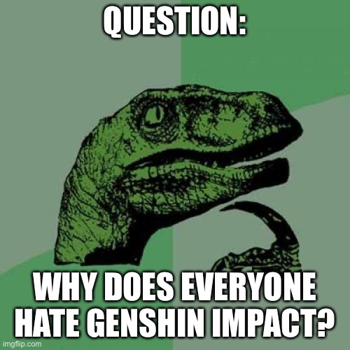 Philosoraptor | QUESTION:; WHY DOES EVERYONE HATE GENSHIN IMPACT? | image tagged in memes,philosoraptor,genshin impact,funny,question | made w/ Imgflip meme maker