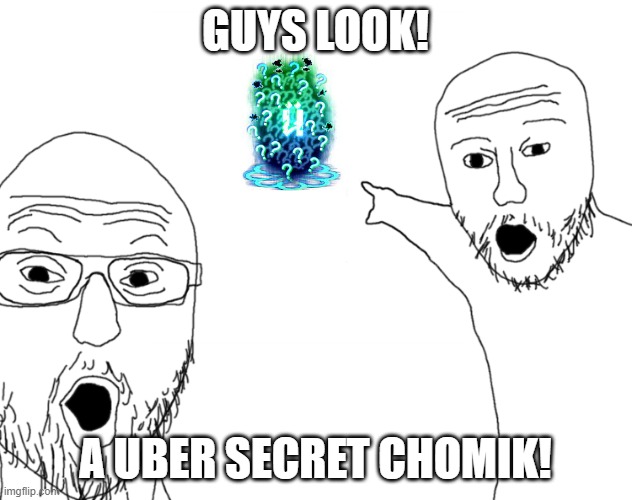 Soyjak Pointing | GUYS LOOK! A UBER SECRET CHOMIK! | image tagged in soyjak pointing | made w/ Imgflip meme maker