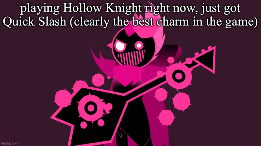 him!!!!!!! | playing Hollow Knight right now, just got Quick Slash (clearly the best charm in the game) | image tagged in him | made w/ Imgflip meme maker