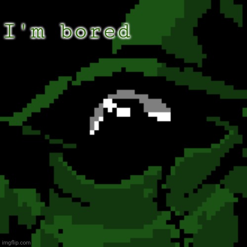 I'm bored | image tagged in beloved | made w/ Imgflip meme maker