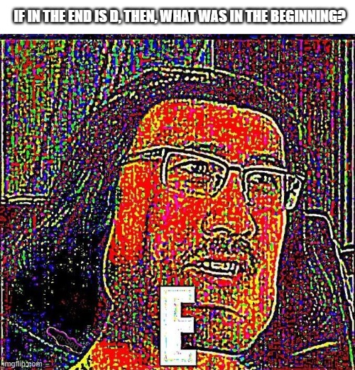 2.718281828459045235360 | IF IN THE END IS D, THEN, WHAT WAS IN THE BEGINNING? | image tagged in markiplier e | made w/ Imgflip meme maker