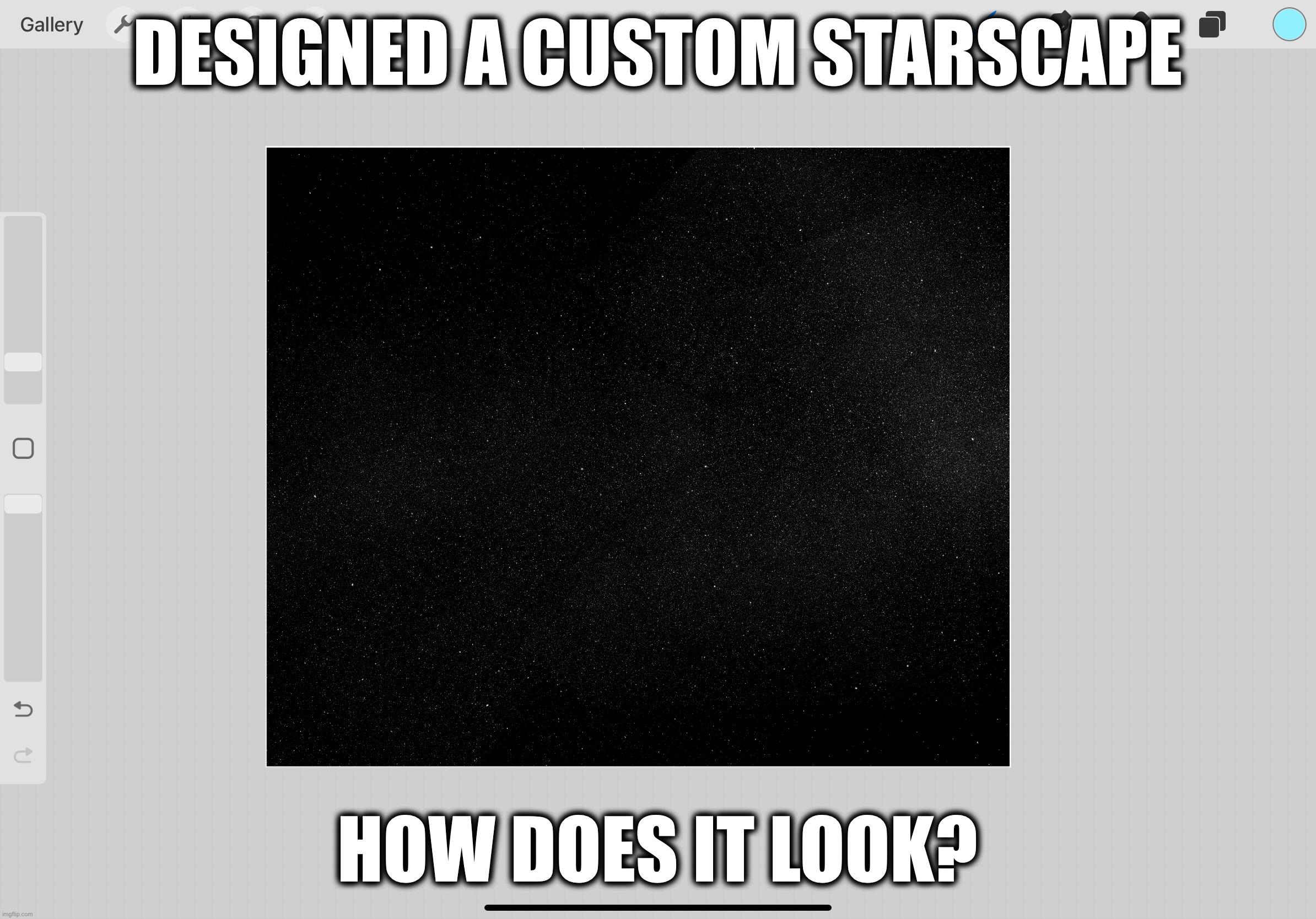 DESIGNED A CUSTOM STARSCAPE; HOW DOES IT LOOK? | made w/ Imgflip meme maker