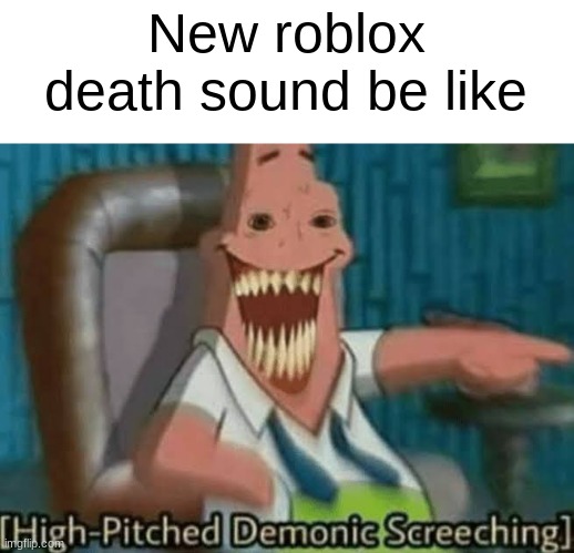 High-Pitched Demonic Screeching | New roblox death sound be like | image tagged in high-pitched demonic screeching | made w/ Imgflip meme maker