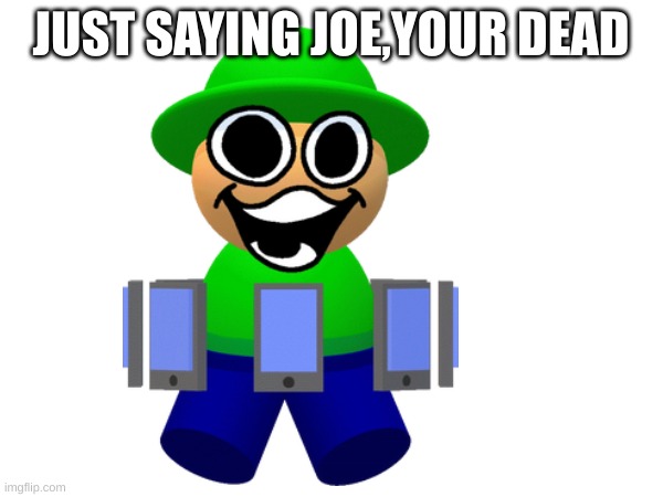 JUST SAYING JOE,YOUR DEAD | made w/ Imgflip meme maker