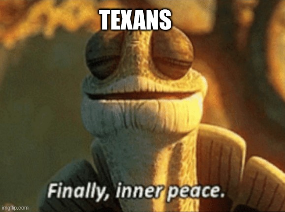 Finally, inner peace. | TEXANS | image tagged in finally inner peace | made w/ Imgflip meme maker